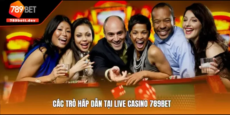 Các trò hấp dẫn tại live casino 789BET