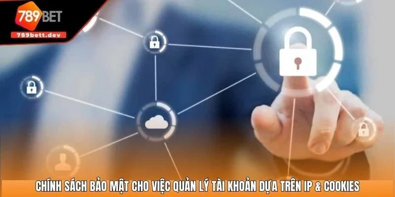 Chính sách bảo mật cho việc quản lý tài khoản dựa trên IP & cookies