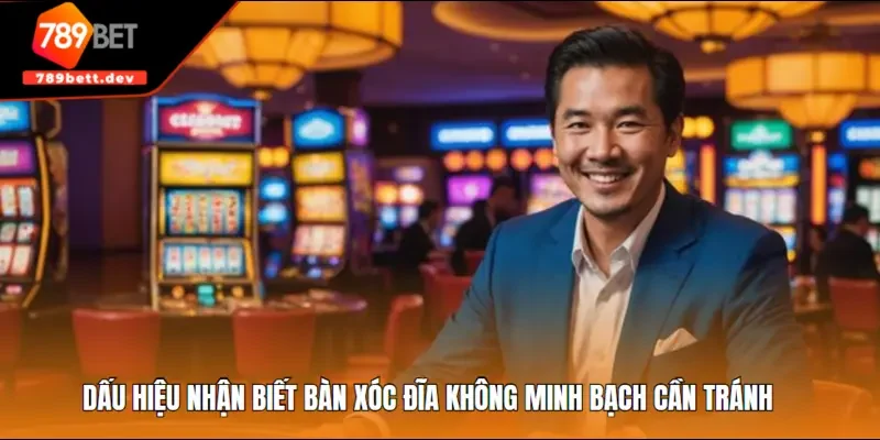 Dấu hiệu nhận biết bàn xóc đĩa không minh bạch cần tránh