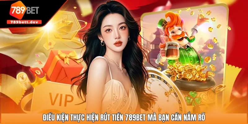 Điều kiện thực hiện rút tiền 789BET mà bạn cần nắm rõ