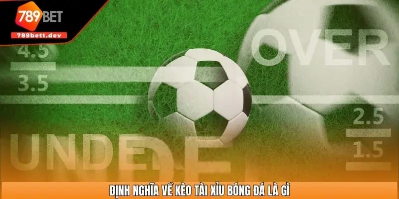 Định nghĩa về kèo tài xỉu bóng đá là gì