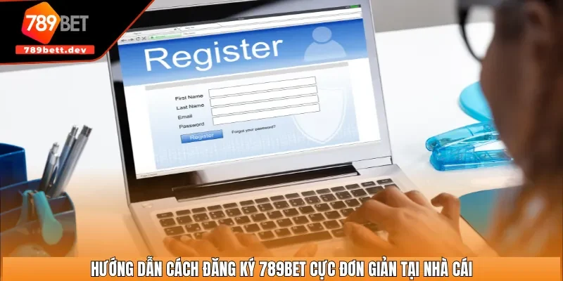 Hướng dẫn cách đăng ký 789BET cực đơn giản tại nhà cái