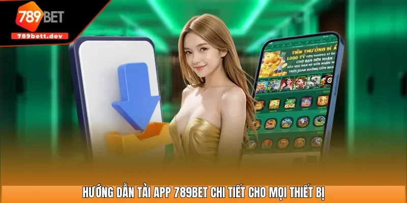Hướng dẫn tải app 789BET chi tiết cho mọi thiết bị