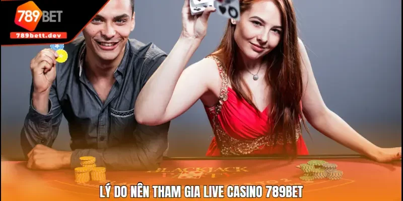 Lý do nên tham gia live casino 789BET