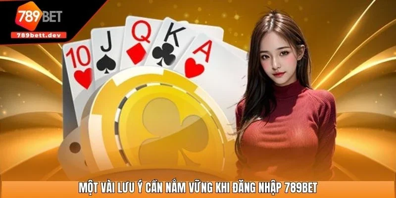 Một vài lưu ý cần nắm vững khi đăng nhập 789BET