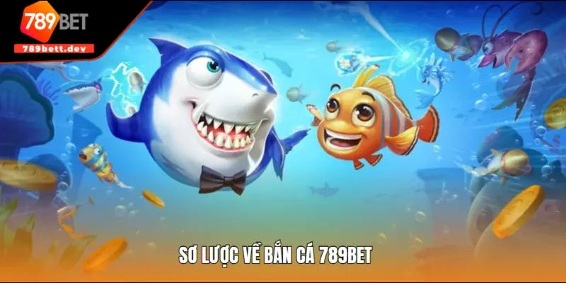 Sơ lược về bắn cá 789BET