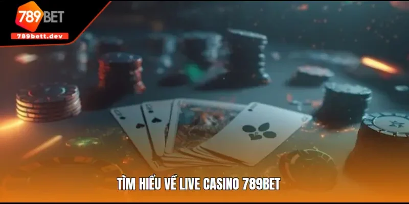 Tìm hiểu về live casino 789BET