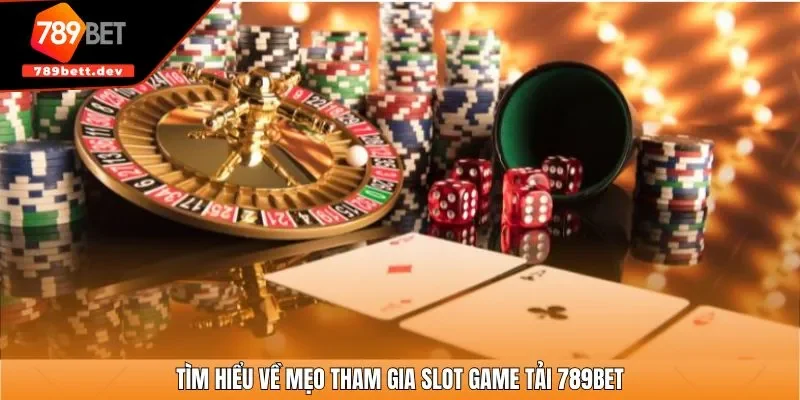 Tìm hiểu về mẹo tham gia slot game tại 789BET