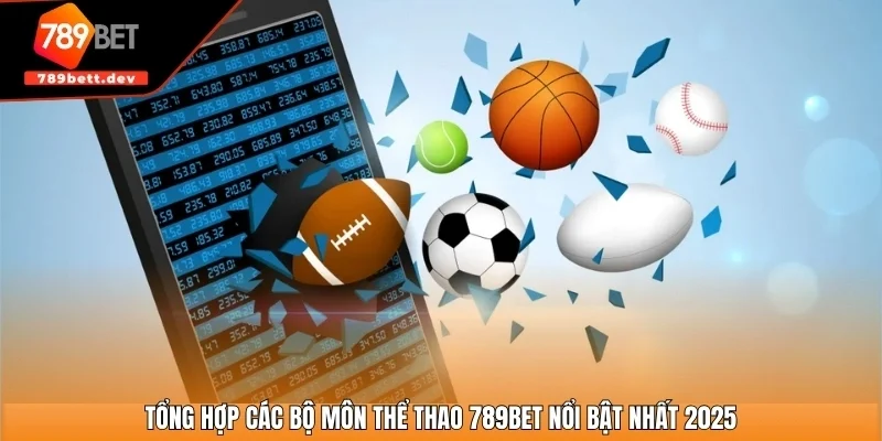 Tổng hợp các bộ môn thể thao 789BET nổi bật nhất 2025