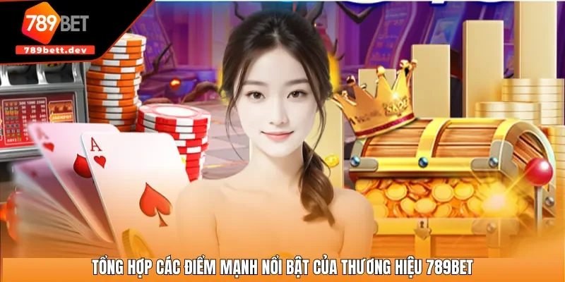 Tổng hợp các điểm mạnh nổi bật của thương hiệu 789BET