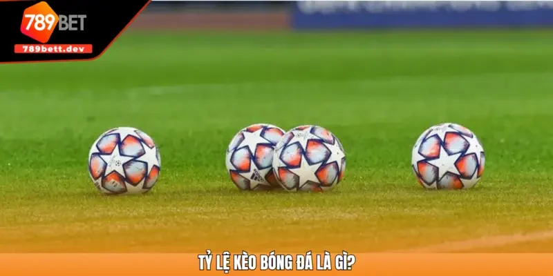 Tỷ lệ kèo bóng đá là gì?