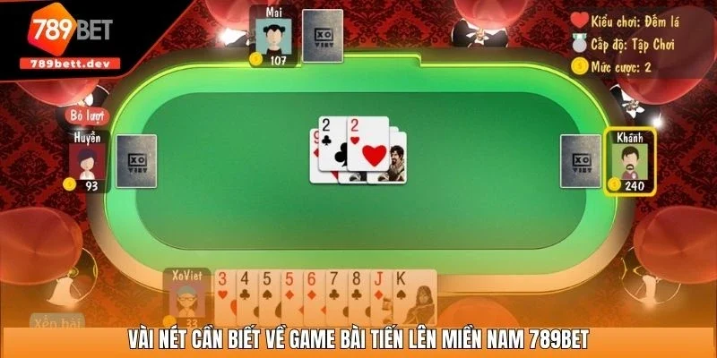 Vài nét cần biết về game bài tiến lên miền Nam 789BET