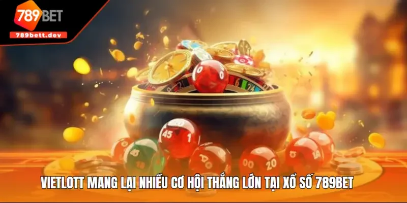 Vietlott mang lại nhiều cơ hội thắng lớn tại xổ số 789BET