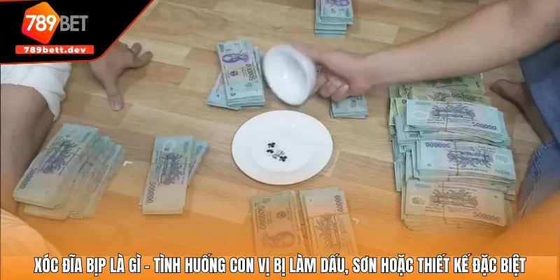 Xóc đĩa bịp là gì - Tình huống con vị bị làm dấu, sơn hoặc thiết kế đặc biệt